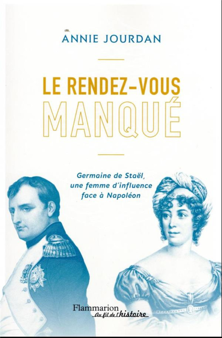 LE RENDEZ-VOUS MANQUE - GERMAINE DE STAEL UNE FEMME D'INFLUENCE FACE A NAPOLEON - JOURDAN ANNIE - FLAMMARION