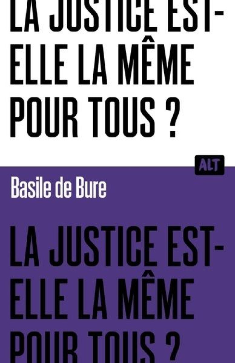 LA JUSTICE EST-ELLE LA MÊME POUR TOUS ? COLLECTION ALT - BASILE DE BURE - MARTINIERE BL