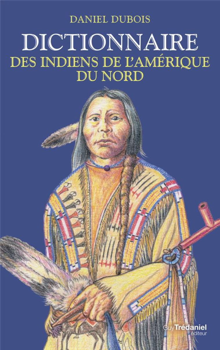 DICTIONNAIRE DES INDIENS DE L'AMÉRIQUE DU NORD - DANIEL DUBOIS - TREDANIEL