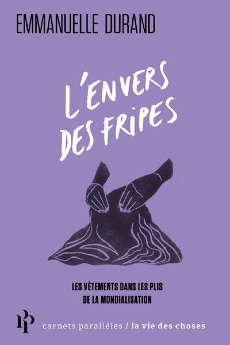 L'ENVERS DES FRIPES - LES VETEMENTS DANS LES PLIS DE LA MONDIALISATION - DURAND EMMANUELLE - 1ER PARALLELE