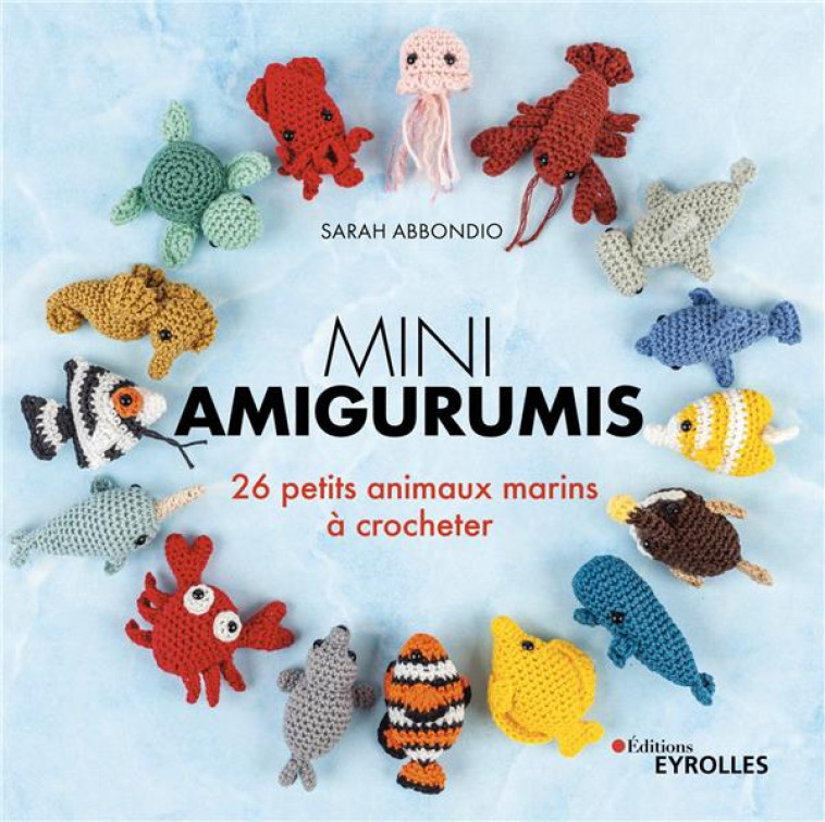 MINI AMIGURUMIS 26 PETITS ANIMAUX MARINS À CROCHETER - SARAH ABBONDIO - EYROLLES