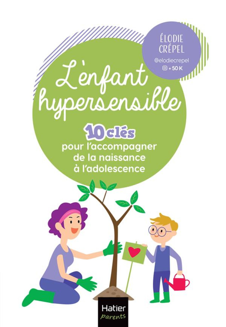 L'ENFANT HYPERSENSIBLE - 10 CLES POUR L'ACCOMPAGNER DE LA NAISSANCE A L'ADOLESCENCE - CREPEL ELODIE - HATIER SCOLAIRE