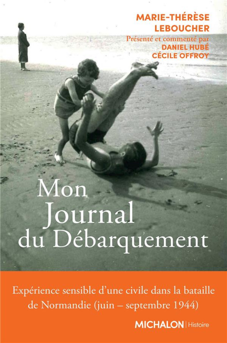 MON JOURNAL DU DÉBARQUEMENT - EXPÉRIENCE SENSIBLE D'UNE CIVILE DANS LA BATAILLE DE NORMANDIE (JUIN S - MARIE-THERESE LEBOUCHER - MICHALON