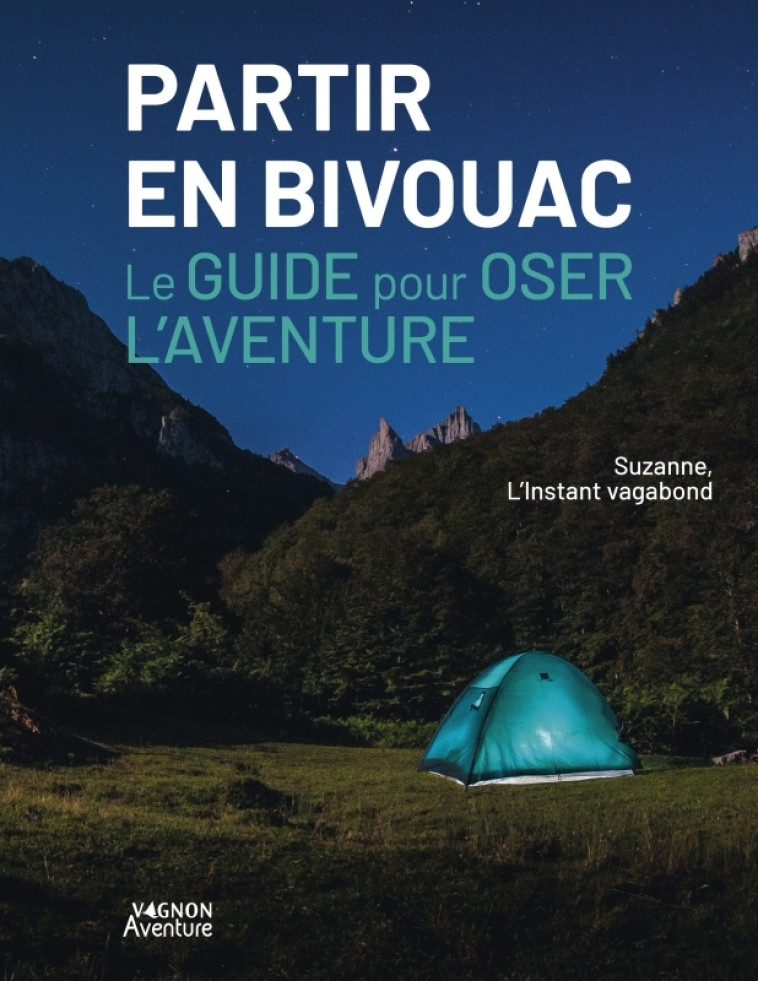 PARTIR EN BIVOUAC - LE GUIDE POUR OSER L'AVENTURE - Clara Ferrand - VAGNON