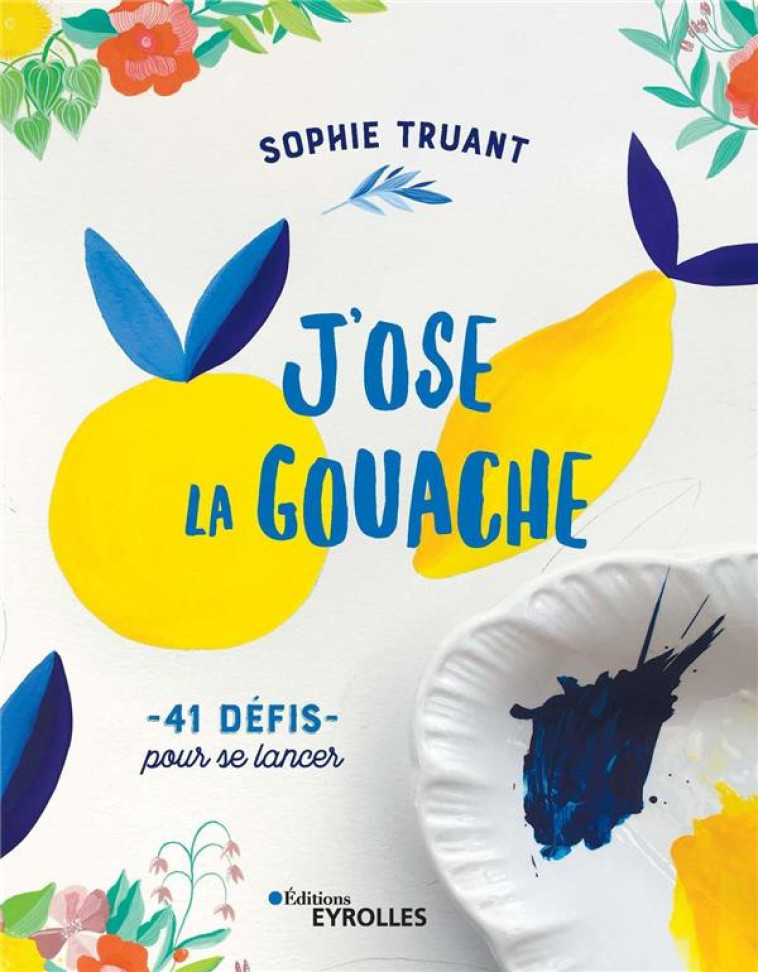 J'OSE LA GOUACHE ! 40 DEFIS POUR ME LANCER - TRUANT  SOPHIE - EYROLLES