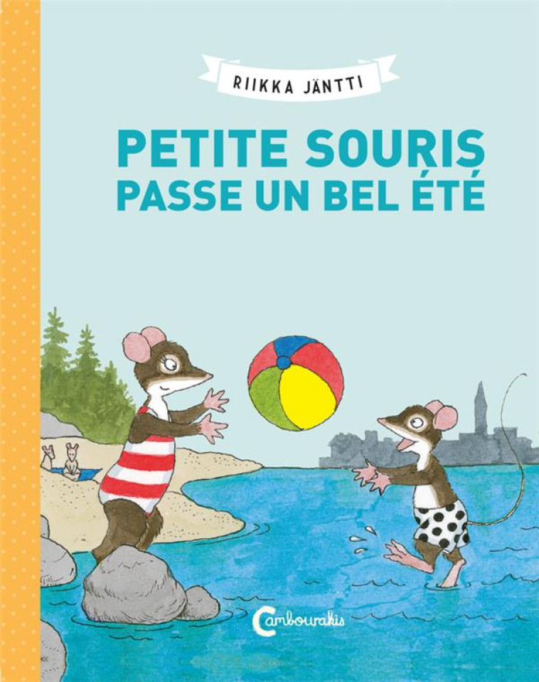 PETITE SOURIS PASSE UN BEL ÉTÉ - RIIKKA JANTTI - CAMBOURAKIS