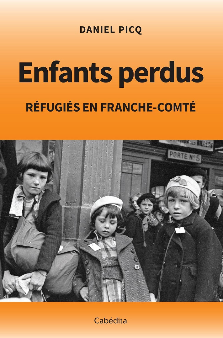 ENFANTS PERDUS REFUGIES EN FRANCHE-COMTE - Daniel PICQ - CABEDITA