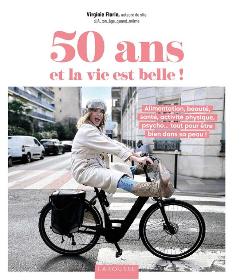 50 ANS ET LA VIE EST BELLE ! - VIRGINIE FLORIN - LAROUSSE