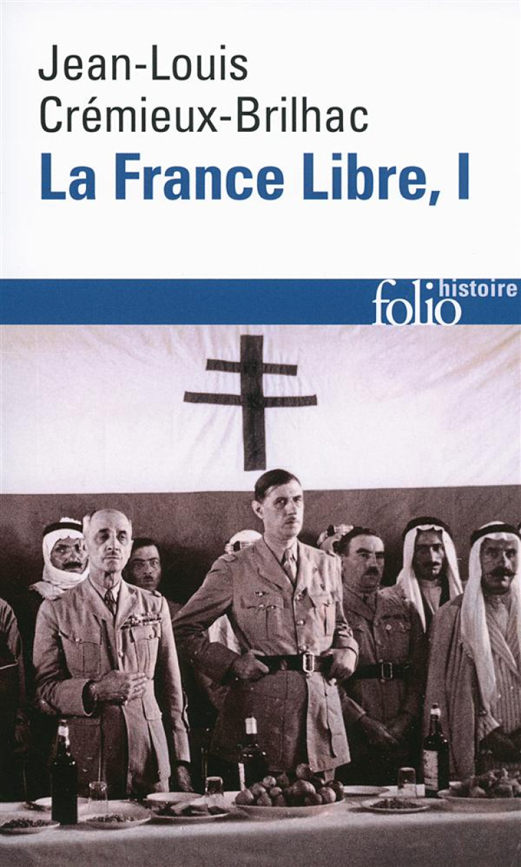 LA FRANCE LIBRE - VOL01 - DE L'APPEL DU 18 JUIN A LA LIBERATION - CREMIEUX-BRILHAC J-L - Gallimard