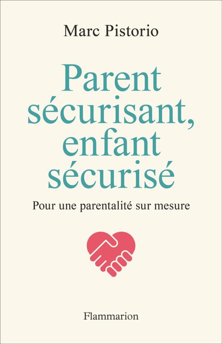 PARENT SÉCURISANT, ENFANT SÉCURISÉ - MARC PISTORIO - FLAMMARION