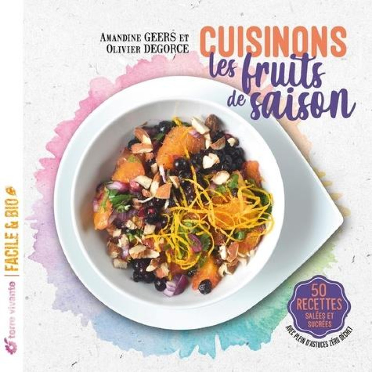 CUISINONS LES FRUITS DE SAISON - 50 RECETTES SALEES ET SUCREES - AVEC PLEIN D'ASTUCES ZERO DECHET - GEERS/DEGORCE - TERRE VIVANTE