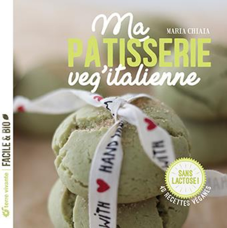 MA PATISSERIE VEG'ITALIENNE - 40 RECETTES VEGANES - SANS LACTOSE ! - CHIAIA/CLEA - TERRE VIVANTE