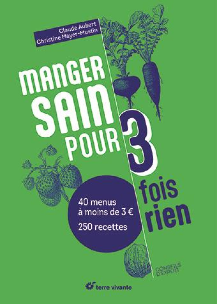 MANGER SAIN POUR TROIS FOIS RIEN - NOUVELLE EDITION - PLUS DE 200 RECETTES - 20 MENUS A MOINS DE 2 - AUBERT/MAYER-MUSTIN - TERRE VIVANTE