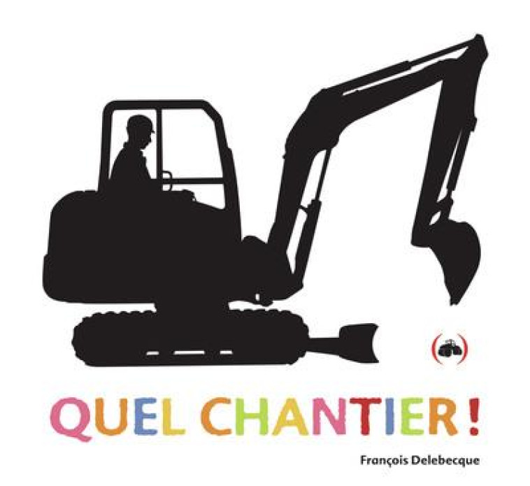 QUEL CHANTIER ! - FRANCOIS DELEBECQUE - GRANDES PERSONN