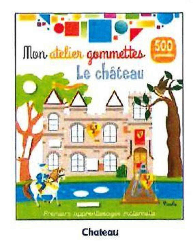 LE CHATEAU - MON ATELIER GOMMETTES - PREMIERS APPRENTISSAGES MATERNELLE - COLLECTIF - NC