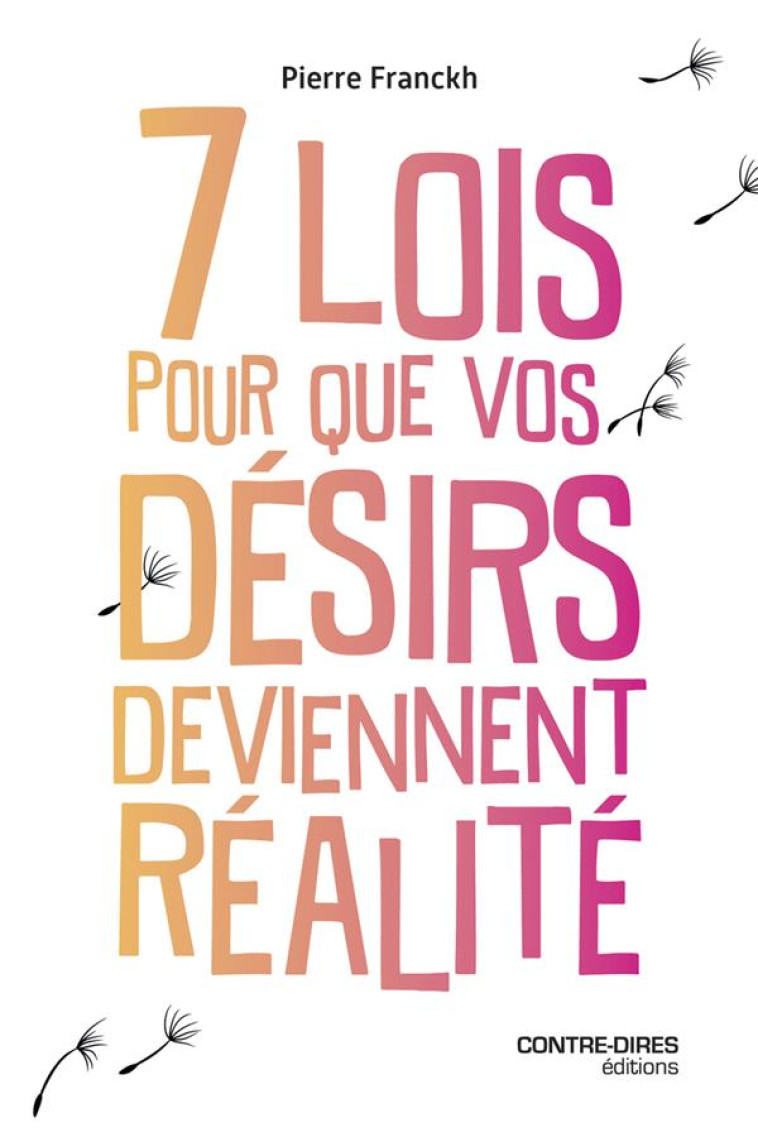 LES 7 LOIS POUR QUE VOS DÉSIRS DEVIENNENT RÉALITÉ - PIERRE FRANCKH - CONTRE DIRES