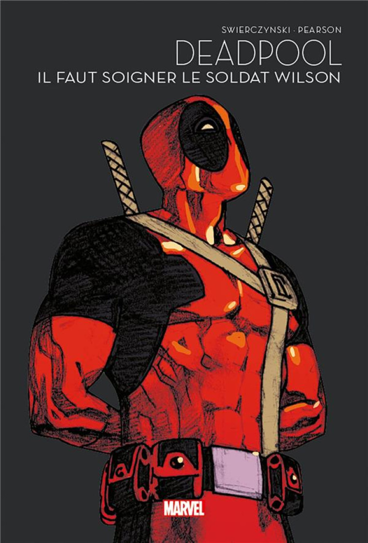 DEADPOOL : IL FAUT SOIGNER LE SOLDAT WILSON - MARVEL - LES GRANDES SAGAS - SWIERCZYNSKI/PEARSON - PANINI