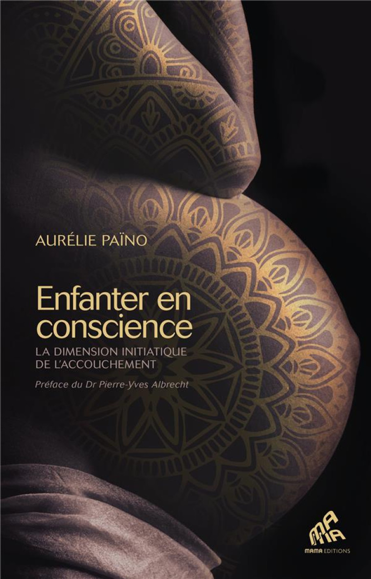 ENFANTER EN CONSCIENCE - LA DIMENSION INITIATIQUE DE L'ACCOUCHEMENT - PAINO AURELIE - MAMAEDITIONS