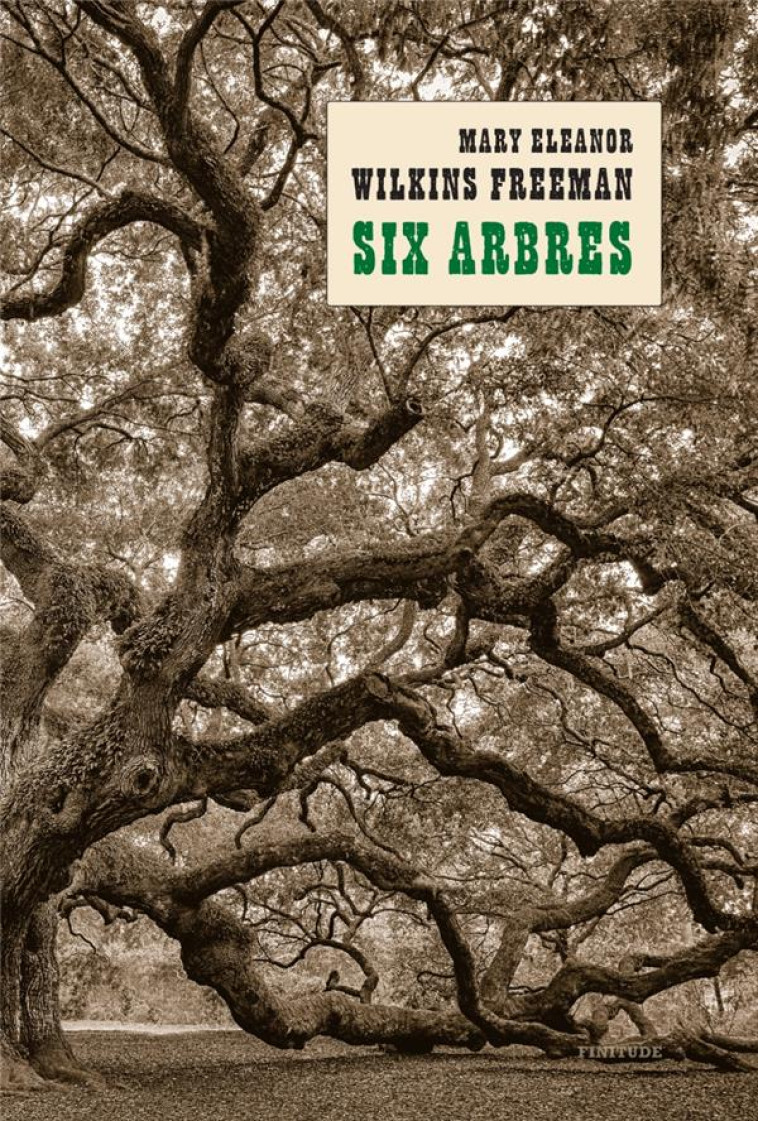 SIX ARBRES - MARY ELEANOR WILKINS FREEMAN - FINITUDE