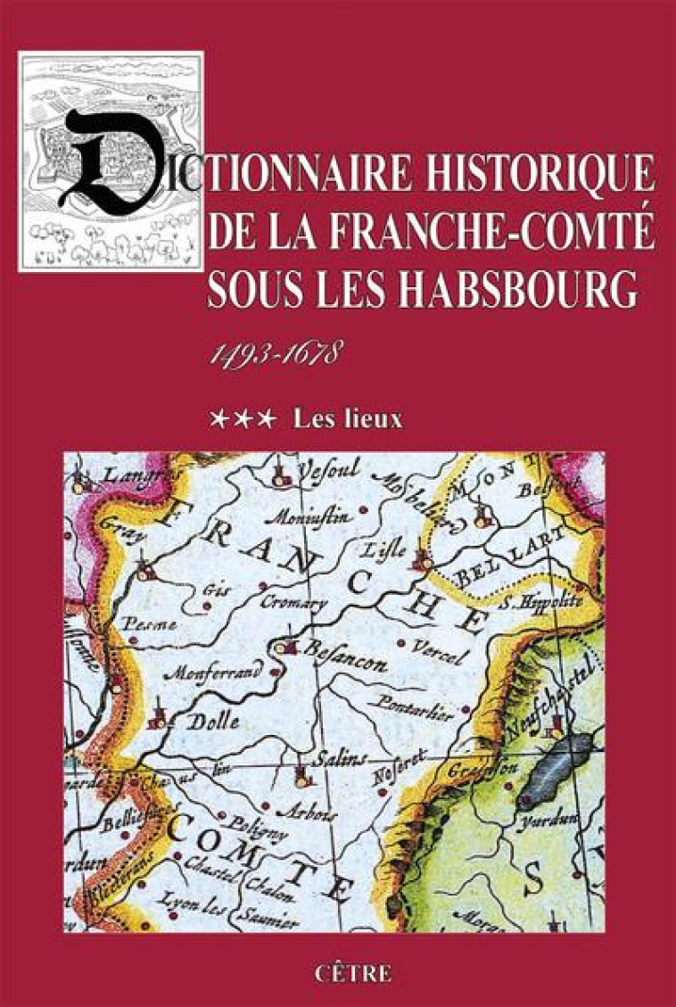 DICTIONNAIRE HISTORIQUE DE LA FRANCHE-COMTÉ SOUS LES HABSBOURG 1493-1678 -  - CETRE