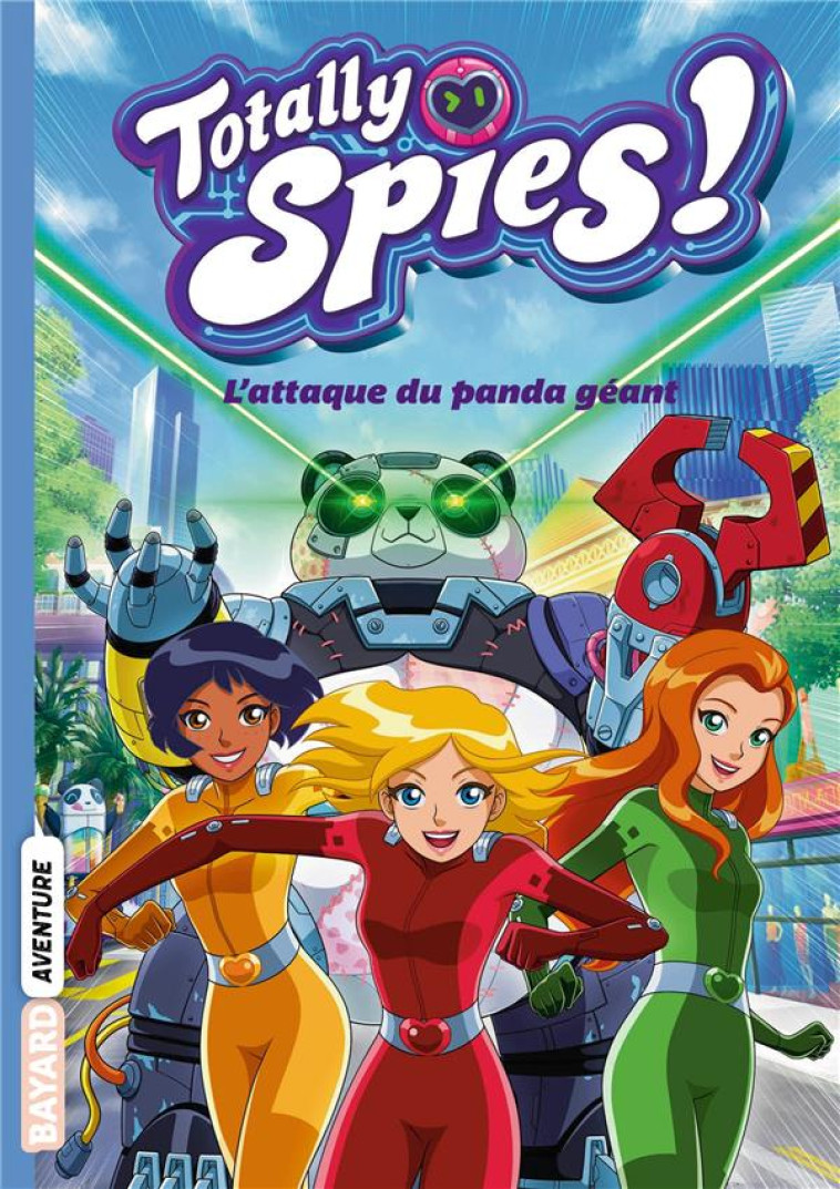 TOTALLY SPIES, TOME 01 - L'ATTAQUE DU PANDA GEANT - LOU ALLORI - BAYARD JEUNESSE