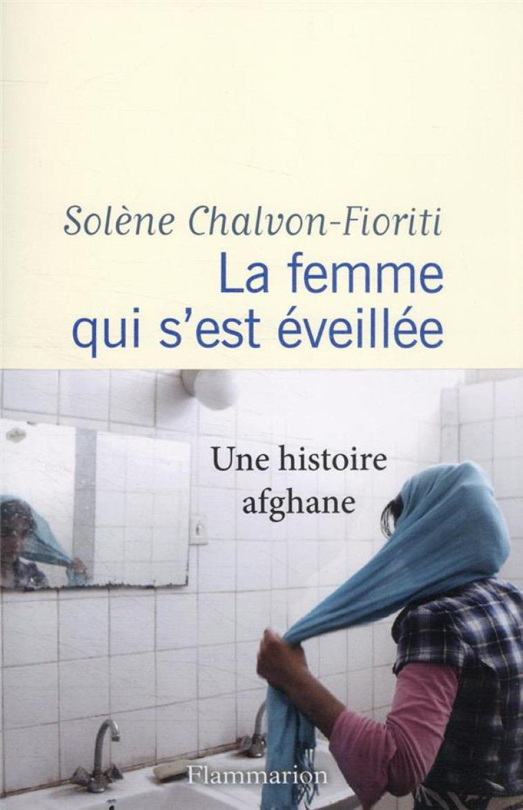 LA FEMME QUI S'EST EVEILLEE - UNE HISTOIRE AFGHANE - CHALVON-FIORITI S. - FLAMMARION