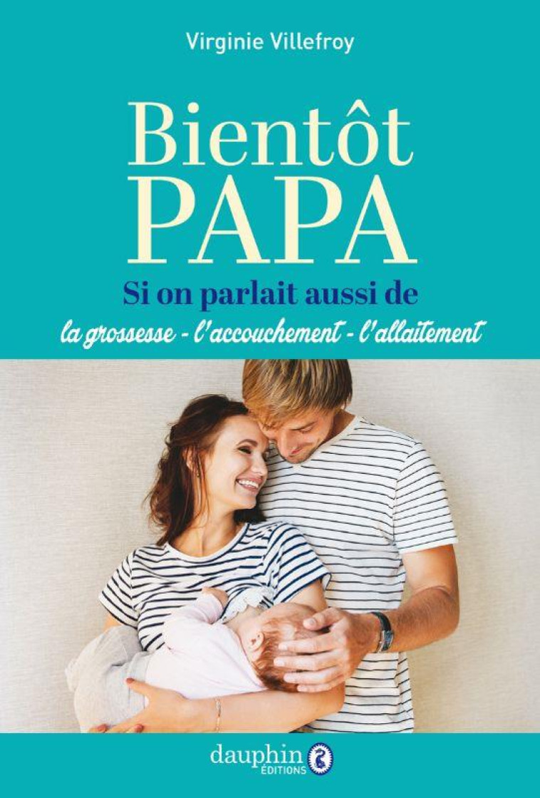 BIENTOT PAPA - SI ON PARLAIT AUSSI DE LA GROSSESSE-L'ACCOUCHEMENT-L'ALLAITEMENT - VILLEFROY VIRGINIE - DAUPHIN