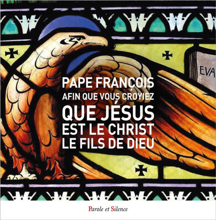 AFIN QUE VOUS CROYIEZ QUE JÉSUS EST LE CHRIST, LE FILS DE DIEU - JORGE BERGOGLIO - PAPE FRANCOI - PAROLE SILENCE