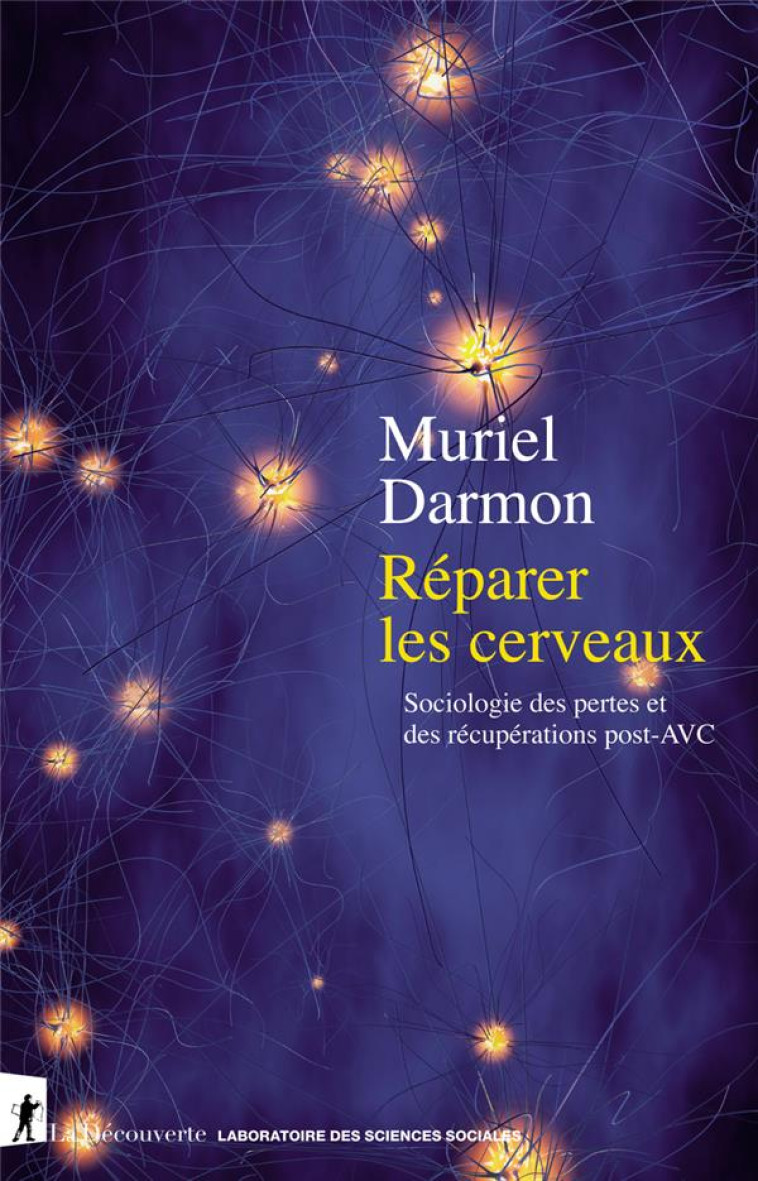 RÉPARER LES CERVEAUX - SOCIOLOGIE DES PERTES ET DES RÉCUPÉRATIONS POST-AVC - MURIEL DARMON - LA DECOUVERTE