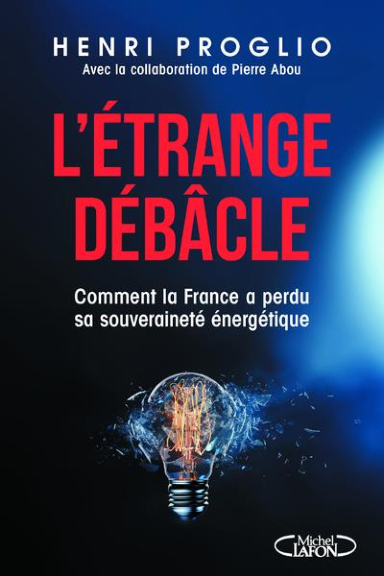 L'ÉTRANGE DÉBÂCLE - COMMENT LA FRANCE A PERDU SA SOUVERAINETÉ ÉNERGÉTIQUE - HENRI PROGLIO - MICHEL LAFON