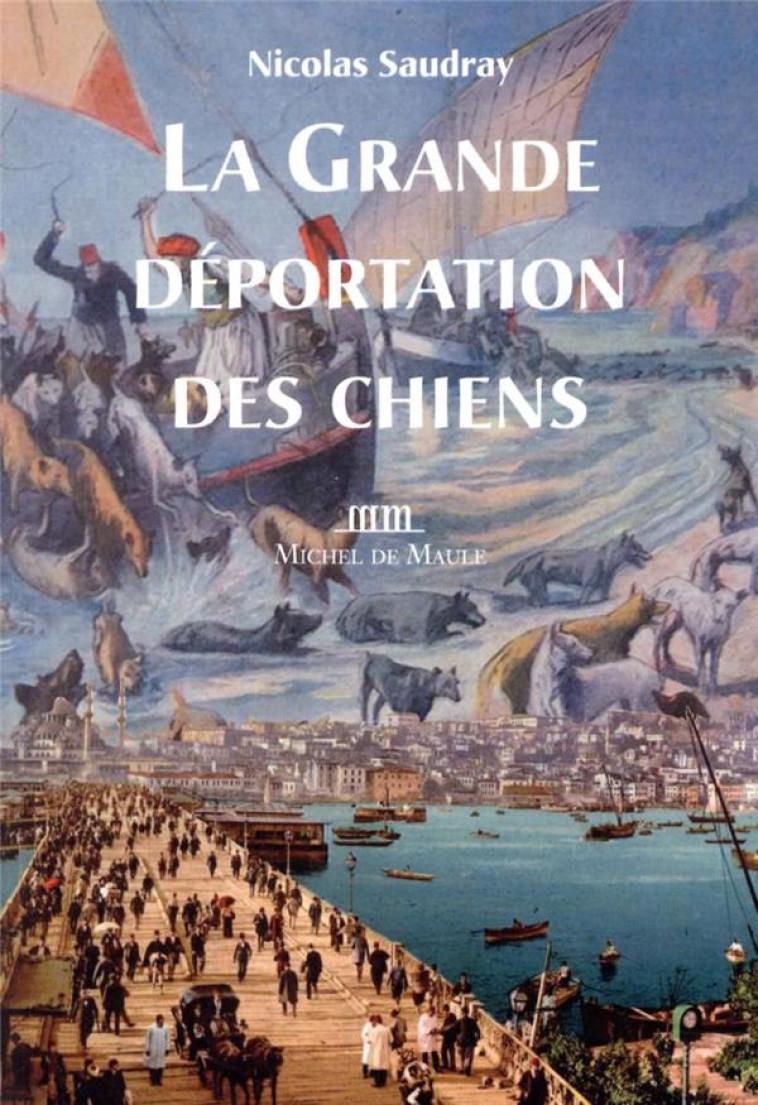 LA GRANDE DÉPORTATION DES CHIENS - NICOLAS SAUDRAY - MICHEL DE MAULE