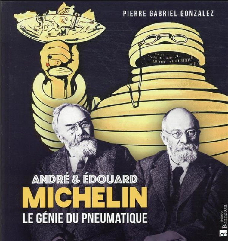 ANDRÉ ET ÉDOUARD MICHELIN - LE GÉNIE DU PNEUMATIQUE - PIERRE GABRIEL GONZALEZ - BONNETON