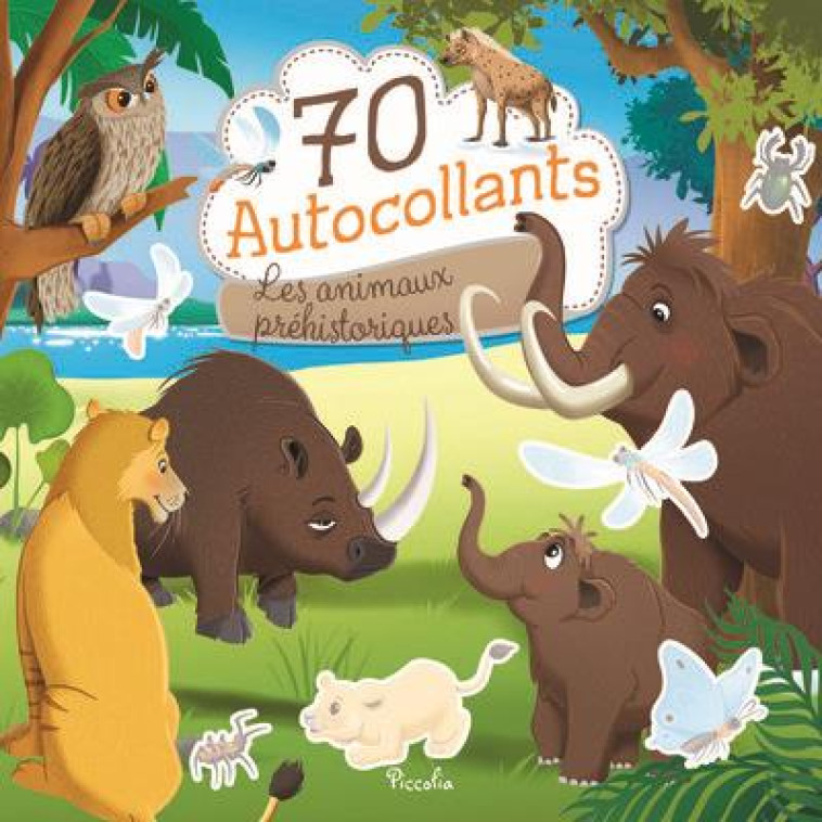 70 AUTOCOLLANTS - LES ANIMAUX PREHISTORIQUES - BRAGAGLIA GIULIA - PICCOLIA