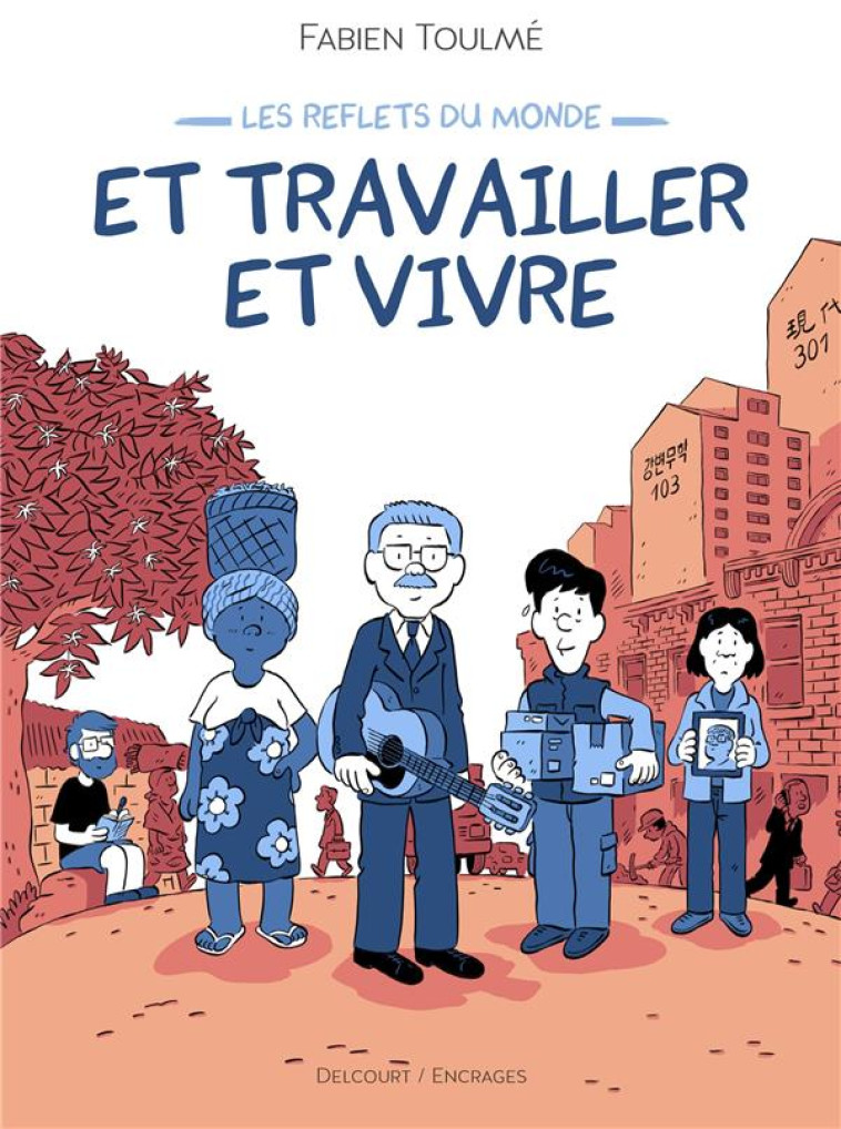 LES REFLETS DU MONDE - ET TRAVAILLER ET VIVRE - FABIEN TOULME - DELCOURT