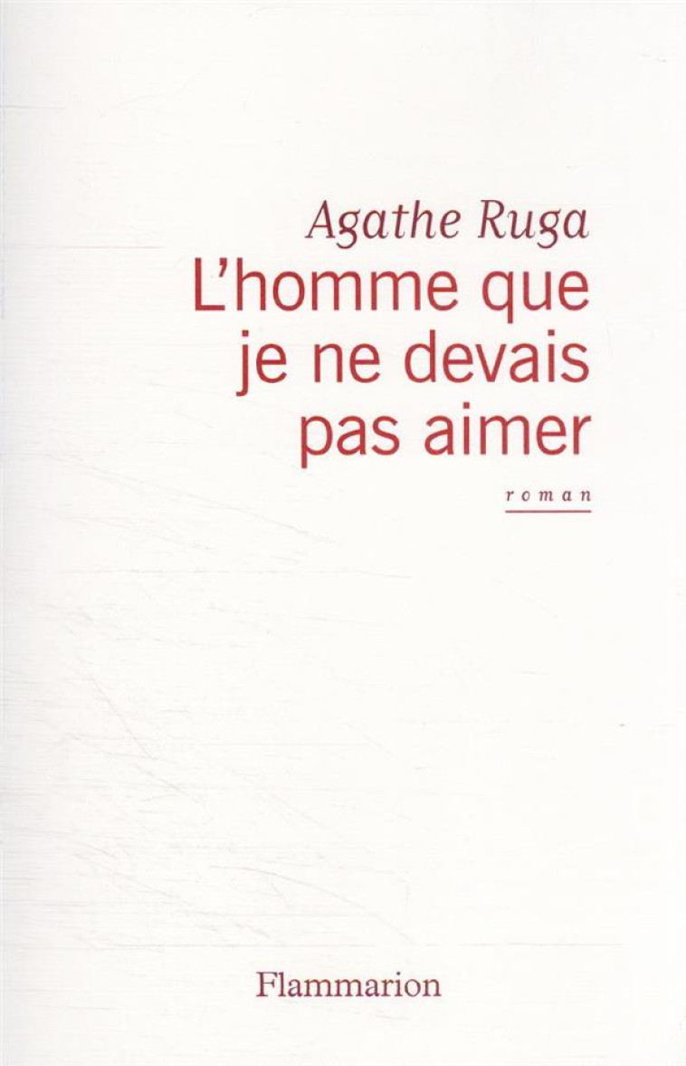 L'HOMME QUE JE NE DEVAIS PAS AIMER - RUGA AGATHE - FLAMMARION