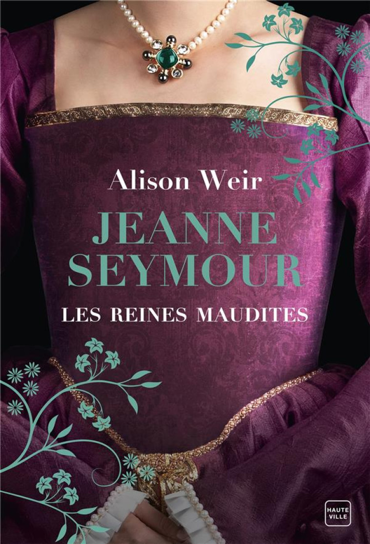 LES REINES MAUDITES, T3 : JEANNE SEYMOUR : LA REINE BIEN-AIMÉE - ALISON WEIR - HAUTEVILLE