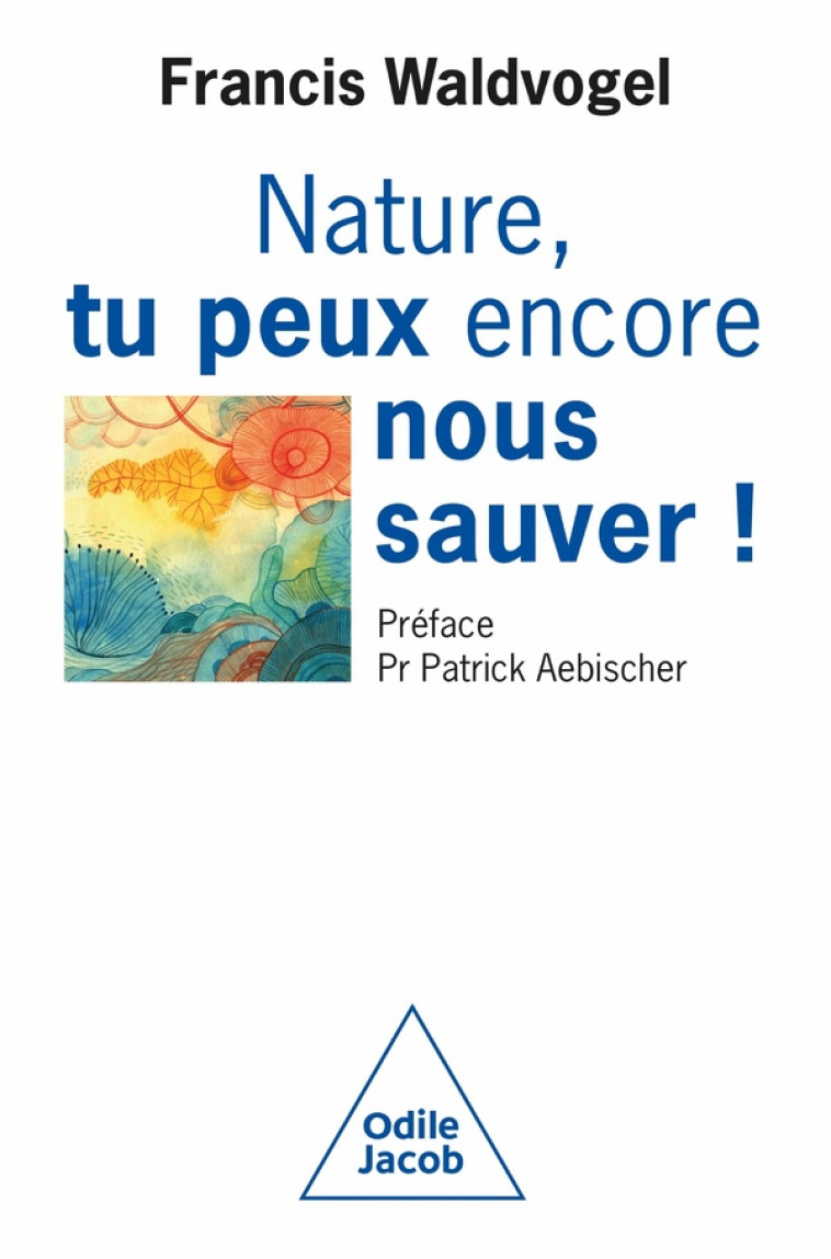 NATURE, TU PEUX ENCORE NOUS SAUVER! - FRANCIS WALDVOGEL - JACOB