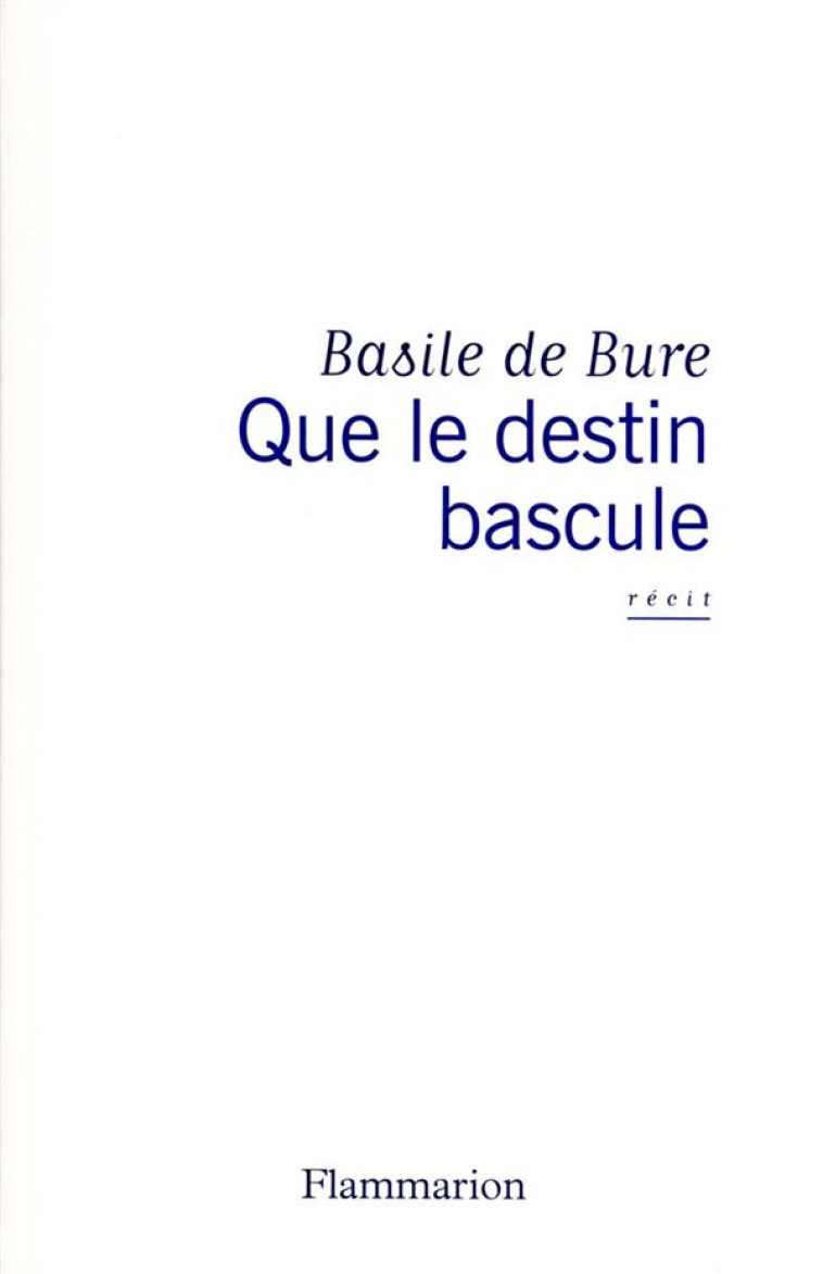 QUE LE DESTIN BASCULE - BASILE DE BURE - FLAMMARION