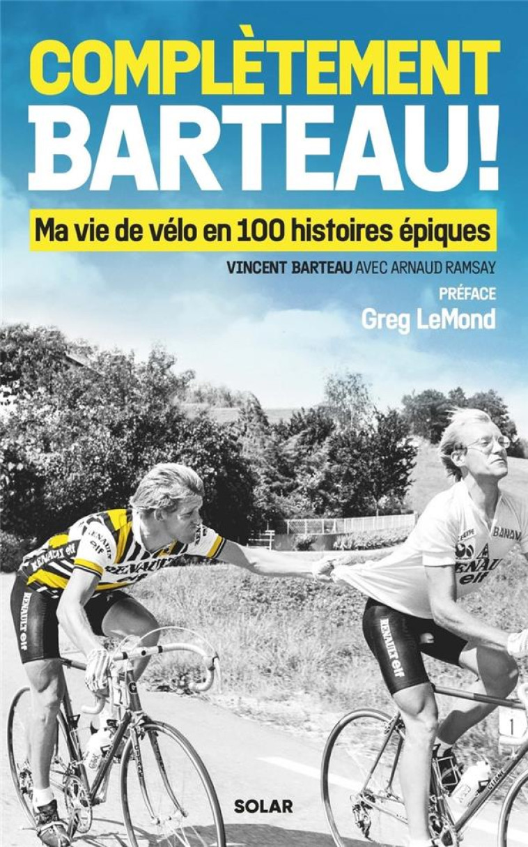 COMPLÈTEMENT BARTEAU ! - MA VIE DE VÉLO EN 100 HISTOIRES ÉPIQUES - VINCENT BARTEAU - SOLAR