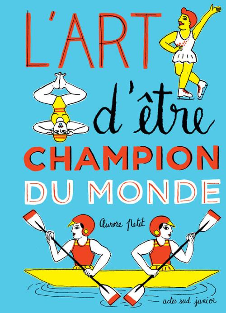 L'ART D'ÊTRE CHAMPION DU MONDE - AURORE PETIT - Actes Sud junior