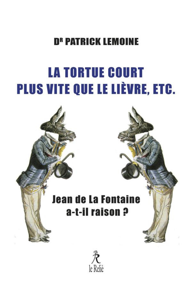 LA TORTUE COURT PLUS VITE QUE LE LIÈVRE, ETC. - JEAN DE LA FONTAINE A-T-IL RAISON ? - PATRICK LEMOINE - RELIE