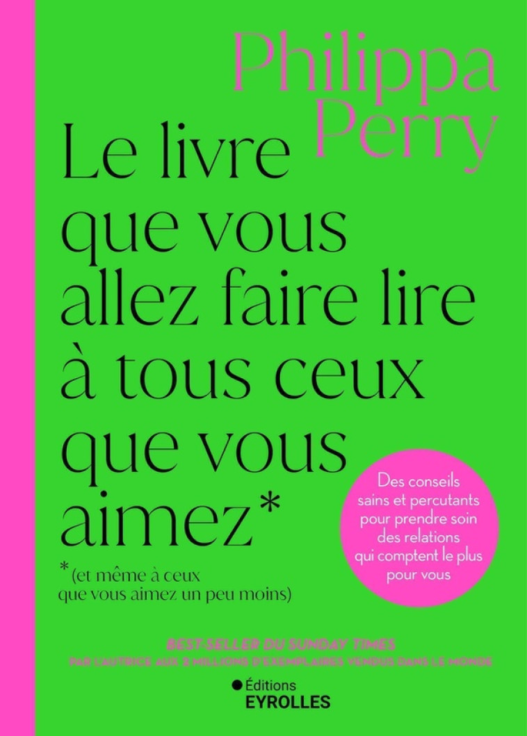 LE LIVRE QUE VOUS ALLEZ FAIRE LIRE À TOUS CEUX QUE VOUS AIMEZ (ET MÊME À CEUX QUE VOUS AIMEZ UN PEU - PHILIPPA PERRY - EYROLLES