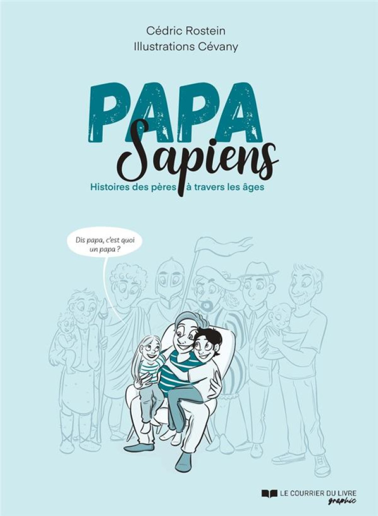 PAPA SAPIENS - HISTOIRE DES PÈRES À TRAVERS LES ÂGES - CEDRIC ROSTEIN - COURRIER LIVRE