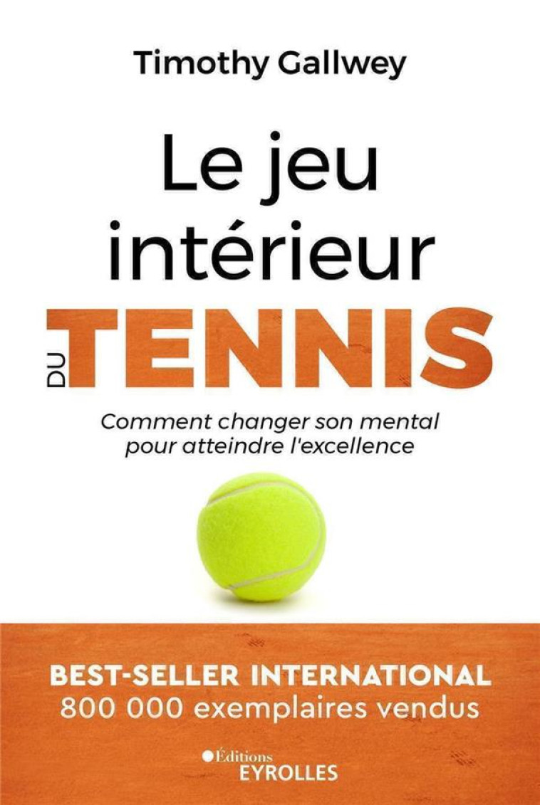 LE JEU INTERIEUR DU TENNIS - COMMENT CHANGER SON MENTAL POUR ATTEINDRE L'EXCELLENCE - GALLWEY TIMOTHY - EYROLLES