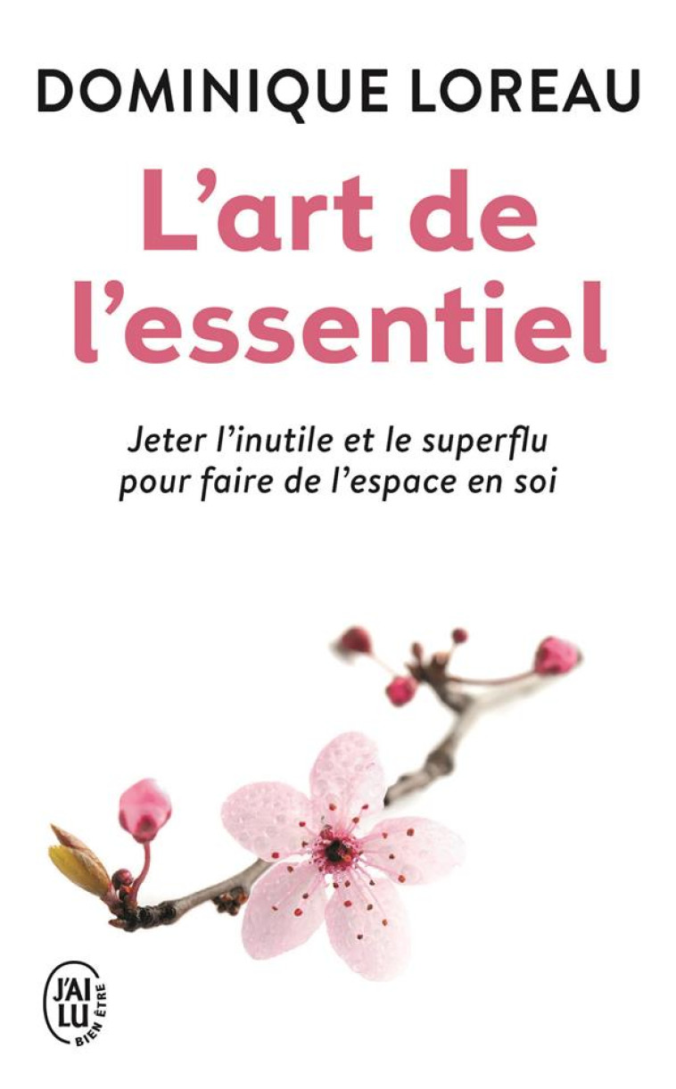 L'ART DE L'ESSENTIEL - JETER L'INUTILE ET LE SUPERFLU POUR FAIRE DE L'ESPACE EN SOI - LOREAU DOMINIQUE - J'AI LU