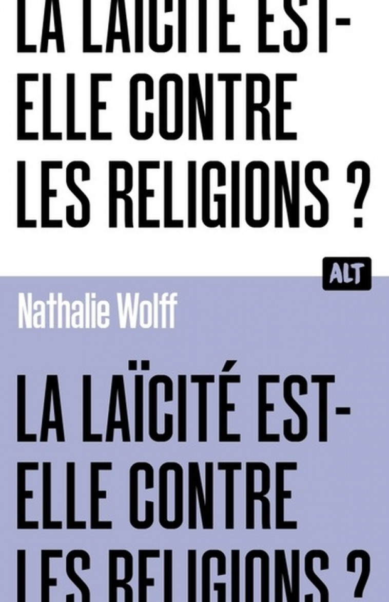 LA LAÏCITÉ EST-ELLE CONTRE LES RELIGIONS ? COLLECTION ALT - NATHALIE WOLFF - MARTINIERE BL