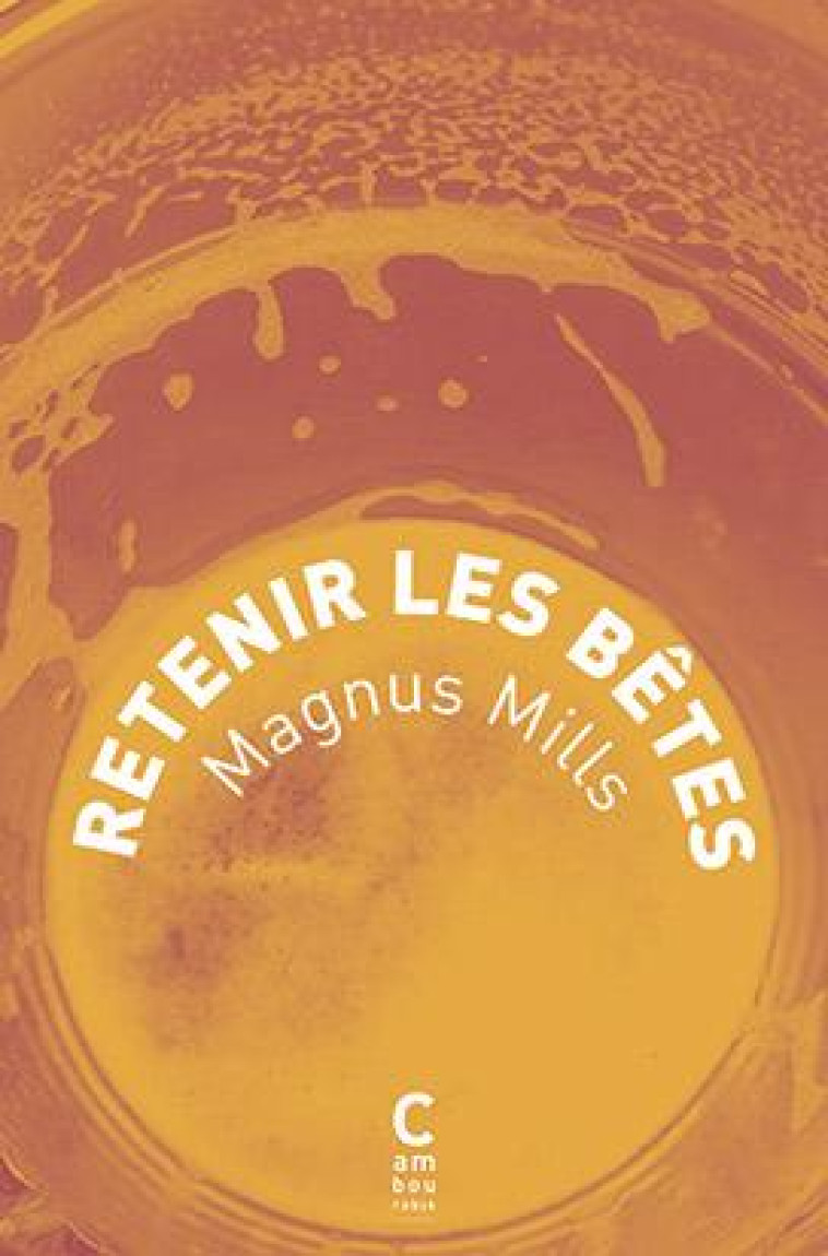 RETENIR LES BÊTES - MAGNUS MILLS - Cambourakis