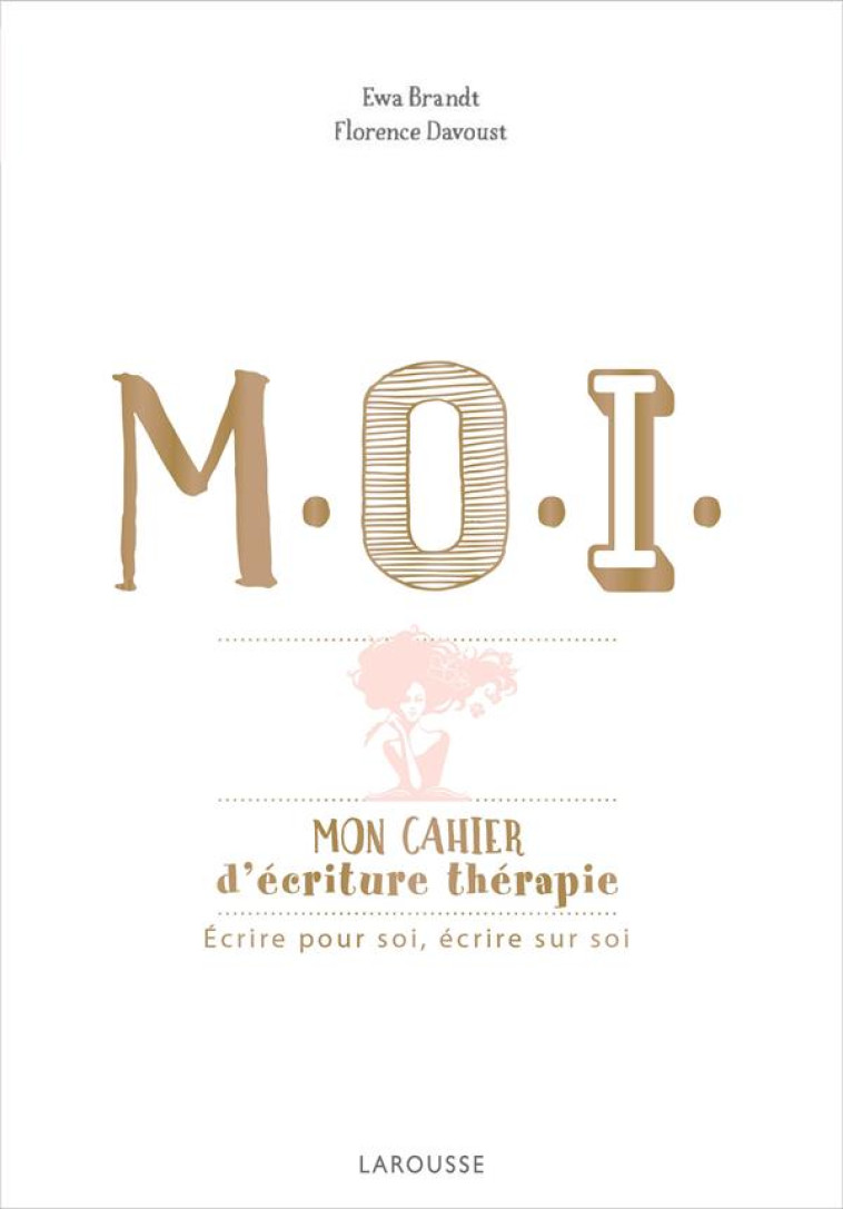 M.O.I. MON CAHIER D'ECRITURE-THERAPIE - ECRIRE POUR SOI, ECRIRE SUR SOI - BRANDT/DAVOUST - Larousse