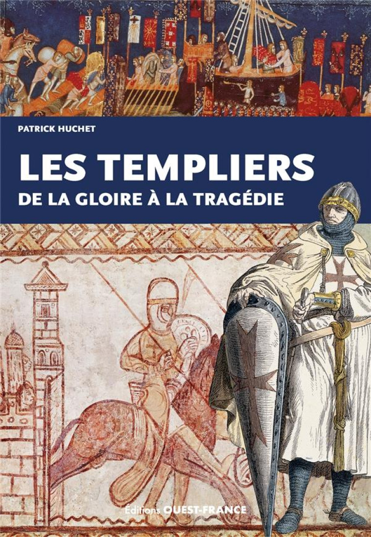 LES TEMPLIERS, DE LA GLOIRE A LA TRAGEDIE - HUCHET PATRICK - OUEST FRANCE