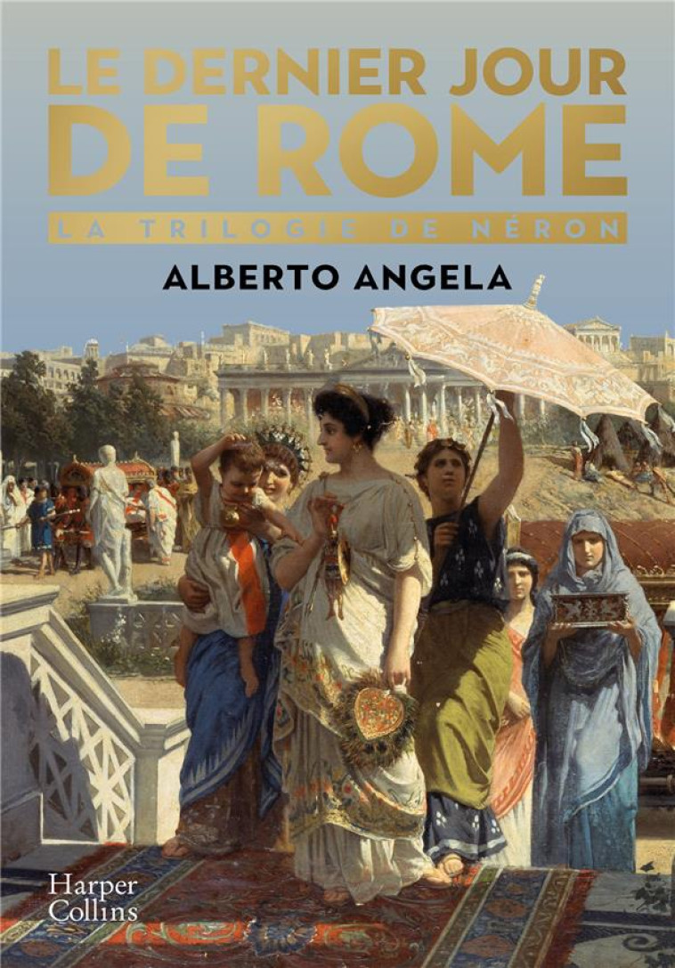 LE DERNIER JOUR DE ROME - L'EMBRASEMENT QUI A TRANSFORME UN EMPIRE ET BOULEVERSE L'HISTOIRE - ANGELA ALBERTO - HARPERCOLLINS